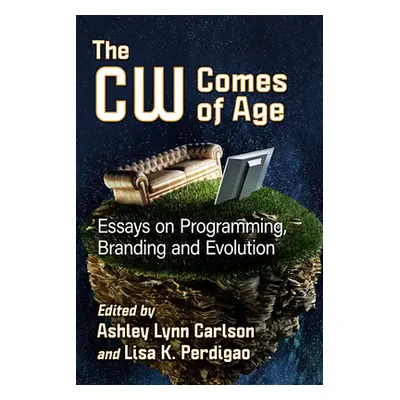 "The Cw Comes of Age: Essays on Programming, Branding and Evolution" - "" ("Carlson Ashley Lynn"