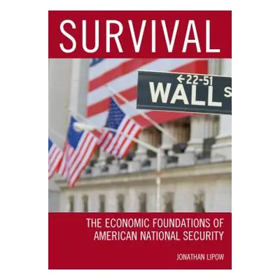 "Survival: The Economic Foundations of American National Security" - "" ("Lipow Jonathan")