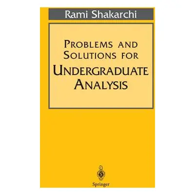 "Problems and Solutions for Undergraduate Analysis" - "" ("Shakarchi Rami")