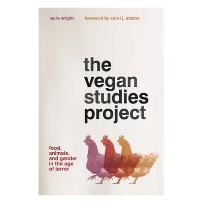 "The Vegan Studies Project: Food, Animals, and Gender in the Age of Terror" - "" ("Wright Laura"