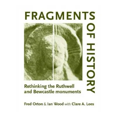 "Fragments of History: Rethinking the Ruthwell and Bewcastle Monuments" - "" ("Orton Fred")