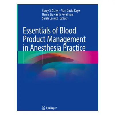 "Essentials of Blood Product Management in Anesthesia Practice" - "" ("Scher Corey S.")