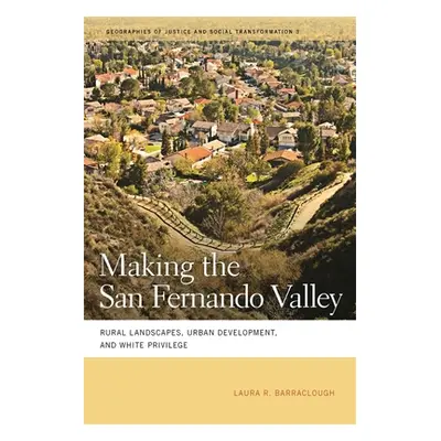 "Making the San Fernando Valley: Rural Landscapes, Urban Development, and White Privilege" - "" 