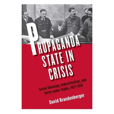 "Propaganda State in Crisis: Soviet Ideology, Indoctrination, and Terror Under Stalin, 1927-1941