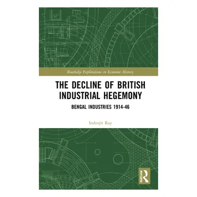 "The Decline of British Industrial Hegemony: Bengal Industries 1914-46" - "" ("Ray Indrajit")