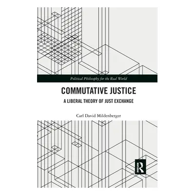 "Commutative Justice: A Liberal Theory of Just Exchange" - "" ("Mildenberger Carl David")