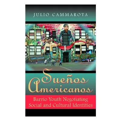 "Sueos Americanos: Barrio Youth Negotiating Social and Cultural Identities" - "" ("Cammarota Jul