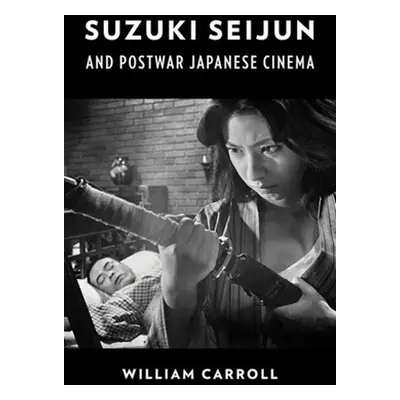 "Suzuki Seijun and Postwar Japanese Cinema" - "" ("Carroll William")