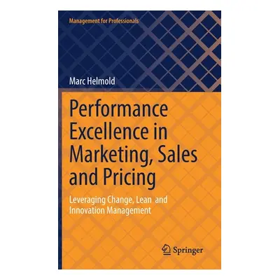 "Performance Excellence in Marketing, Sales and Pricing: Leveraging Change, Lean and Innovation 