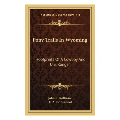 "Pony Trails In Wyoming: Hoofprints Of A Cowboy And U.S. Ranger" - "" ("Rollinson John K.")