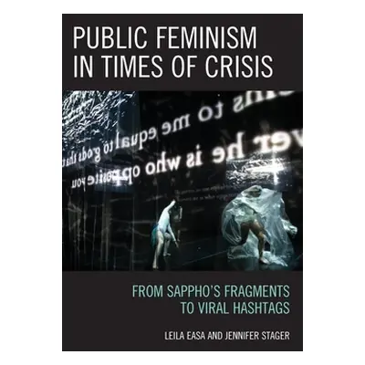 "Public Feminism in Times of Crisis: From Sappho's Fragments to Viral Hashtags" - "" ("Easa Leil