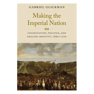 "Making the Imperial Nation: Colonization, Politics, and English Identity, 1660-1700" - "" ("Gli