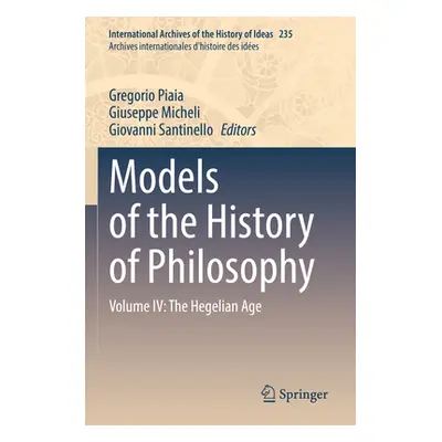 "Models of the History of Philosophy: Volume IV: The Hegelian Age" - "" ("Piaia Gregorio")