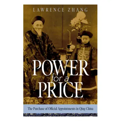 "Power for a Price: The Purchase of Official Appointments in Qing China" - "" ("Zhang Lawrence")