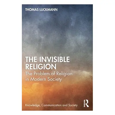 "The Invisible Religion: The Problem of Religion in Modern Society" - "" ("Luckmann Thomas")