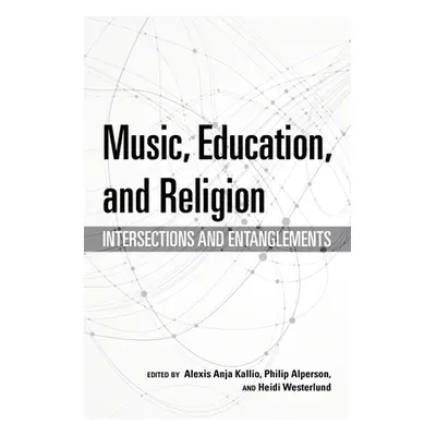 "Music, Education, and Religion: Intersections and Entanglements" - "" ("Kallio Alexis Anja")