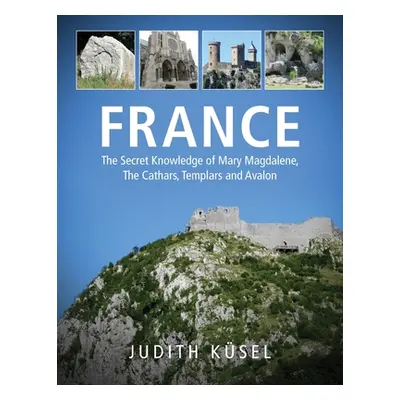 "France: The Secret Knowledge of Mary Magdalene, The Cathars, Templars and Avalon" - "" ("Ksel J