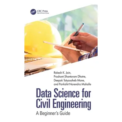 "Data Science for Civil Engineering: A Beginner's Guide" - "" ("Jain Rakesh K.")