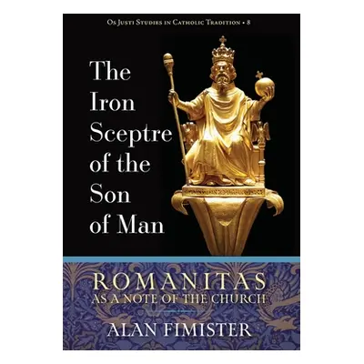 "The Iron Sceptre of the Son of Man: Romanitas as a Note of the Church" - "" ("Fimister Alan")