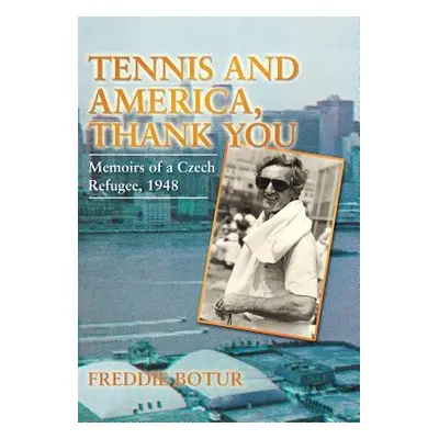 "Tennis and America, Thank You: Memoirs of a Czech Refugee, 1948" - "" ("Botur Freddie")