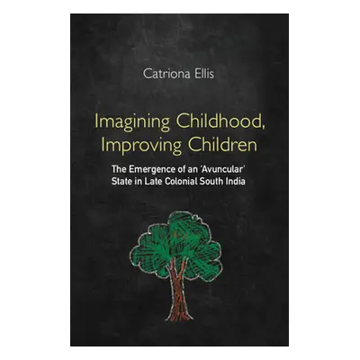 "Imagining Childhood, Improving Children: The Emergence of an 'Avuncular' State in Late Colonial