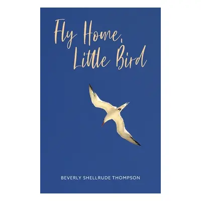 "Fly Home, Little Bird" - "" ("Thompson Beverly Shellrude")