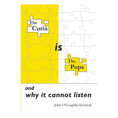 "The Curia is the Pope: and why it cannot listen" - "" ("O'Loughlin Kennedy John")