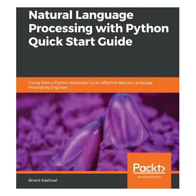 "Natural Language Processing with Python Quick Start Guide" - "" ("Kasliwal Nirant")