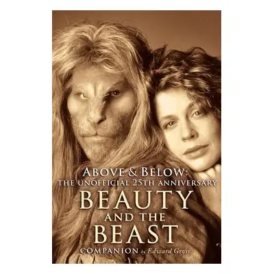 "Above & Below: A 25th Anniversary Beauty and the Beast Companion" - "" ("Gross Edward")