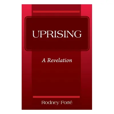 "Uprising: A Revelation" - "" ("Forte' Rodney")