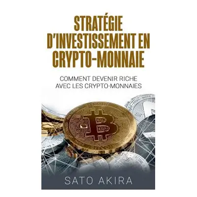 "Stratgie d'Investissement en Crypto-monnaie: Comment Devenir Riche Avec les Crypto-monnaies" - 