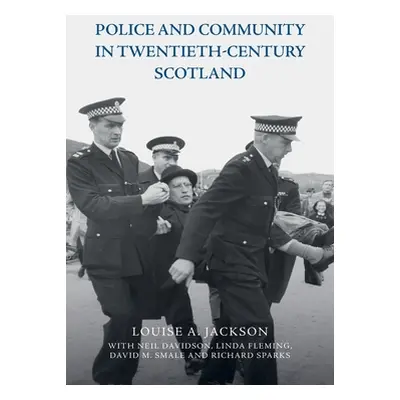 "Police and Community in Twentieth-Century Scotland" - "" ("Jackson Louise A.")