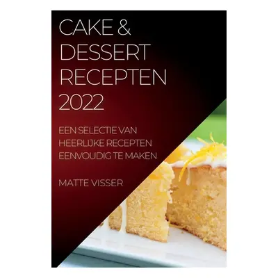 "Cake & Dessert Recepten 2022" - "" ("Visser Matte")