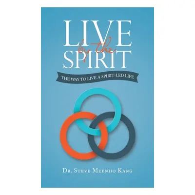 "Live by the Spirit: The Way to Live a Spirit-Led Life" - "" ("Kang Steve Meenho")