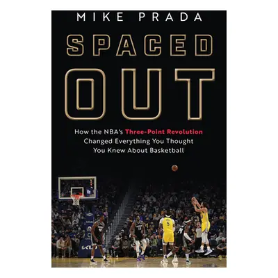 "Spaced Out: How the Nba's Three-Point Revolution Changed Everything You Thought You Knew about 