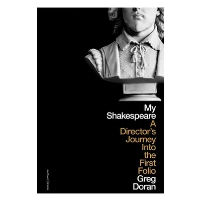 "My Shakespeare: A Director's Journey Through the First Folio" - "" ("Doran Greg")