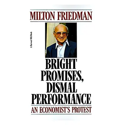 "Bright Promises, Dismal Performance: An Economist's Protest" - "" ("Friedman Milton")