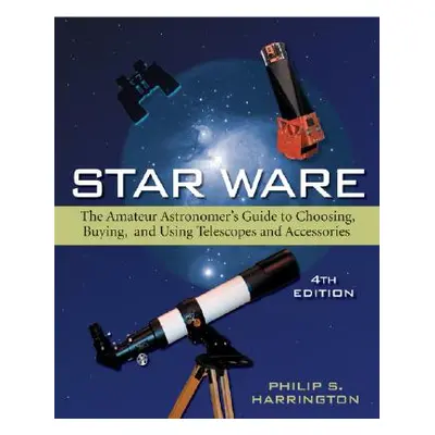 "Star Ware: The Amateur Astronomer's Guide to Choosing, Buying, and Using Telescopes and Accesso