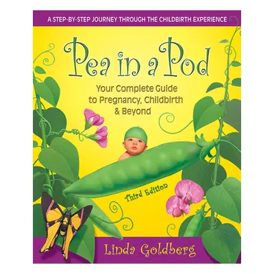 "Pea in a Pod, Third Edition: Your Complete Guide to Pregnancy, Childbirth & Beyond" - "" ("Gold