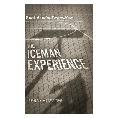 "The Iceman Experience: Memoir of a Harlem Playground Star" - "" ("Washington James")