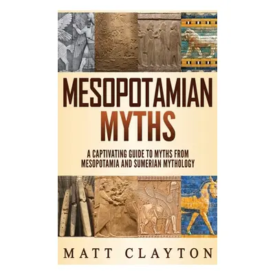 "Mesopotamian Myths: A Captivating Guide to Myths from Mesopotamia and Sumerian Mythology" - "" 