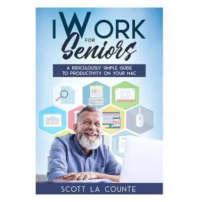 "iWork For Seniors: A Ridiculously Simple Guide To Productivity On Your Mac" - "" ("La Counte Sc