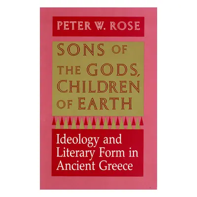 "Sons of the Gods, Children of Earth: Ideology and Literary Form in Ancient Greece" - "" ("Rose 