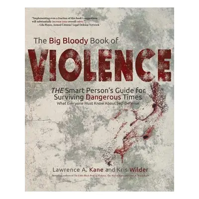 "The Big Bloody Book of Violence: THE Smart Persons? Guide for Surviving Dangerous Times: What E