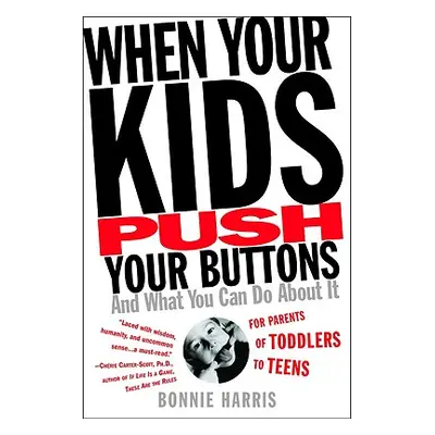 "When Your Kids Push Your Buttons: And What You Can Do about It" - "" ("Harris Bonnie")