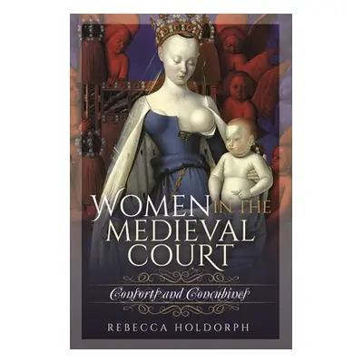 "Women in the Medieval Court: Consorts and Concubines" - "" ("Holdorph Rebecca")