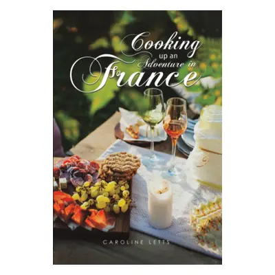 "Cooking up an Adventure in France" - "" ("Letts Caroline")