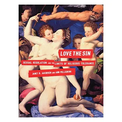 "Love the Sin: Sexual Regulation and the Limits of Religious Tolerance" - "" ("Jakobsen Janet")