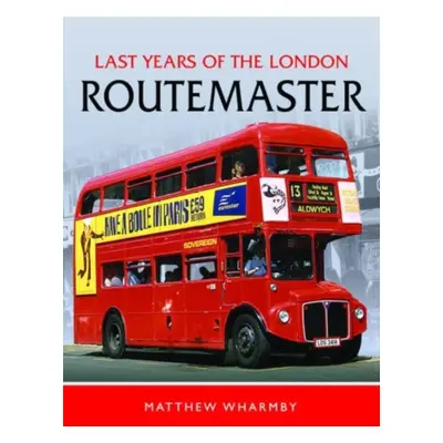 "Last Years of the London Routemaster" - "" ("Wharmby Matthew")