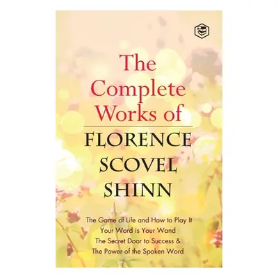 "The Complete Works of Florence Scovel Shinn" - "" ("Shinn Florence Scovel")